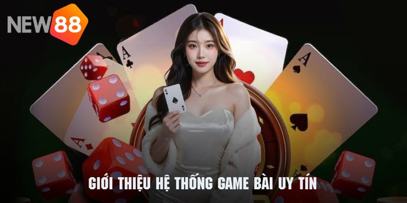 Game Bài Uy Tín NEW88 🎯 2026 | Sân Chơi Giải Trí Đỉnh Cao 1 Khám phá sơ lược về hệ thống game bài uy tín của NEW88